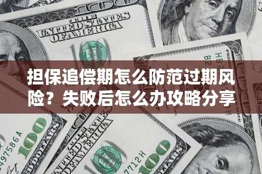 北京担保追偿期怎么防范过期风险？失败后怎么办攻略分享