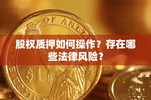 北京股权质押如何操作？存在哪些法律风险？