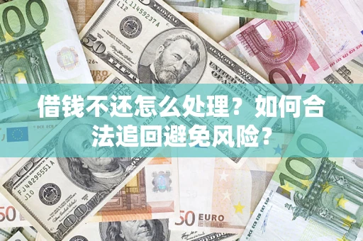 北京借钱不还怎么处理？如何合法追回避免风险？