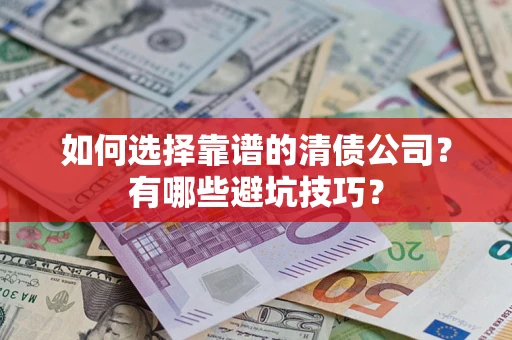 北京如何选择靠谱的清债公司？有哪些避坑技巧？