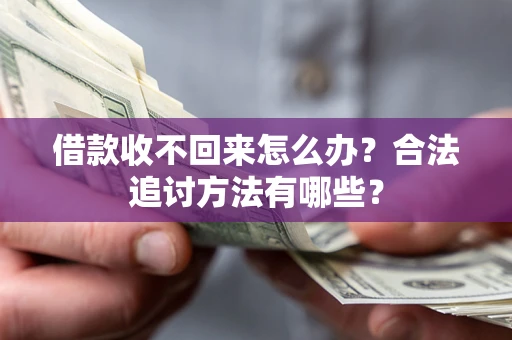 北京借款收不回来怎么办？合法追讨方法有哪些？