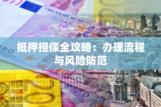 北京抵押担保全攻略：办理流程与风险防范
