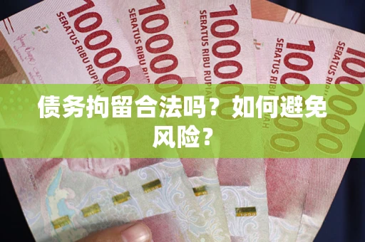 北京债务拘留合法吗？如何避免风险？