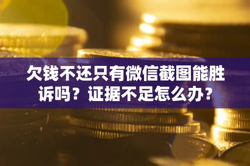 北京欠钱不还只有微信截图能胜诉吗？证据不足怎么办？