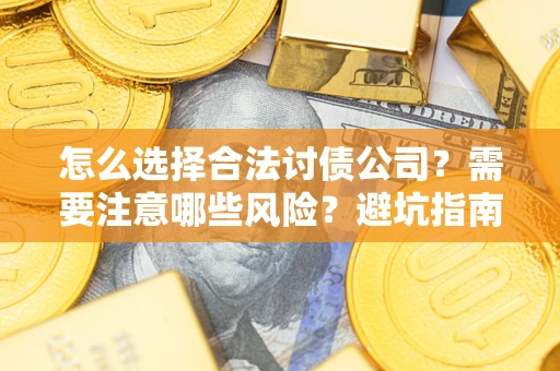 北京怎么选择合法讨债公司？需要注意哪些风险？避坑指南来了！
