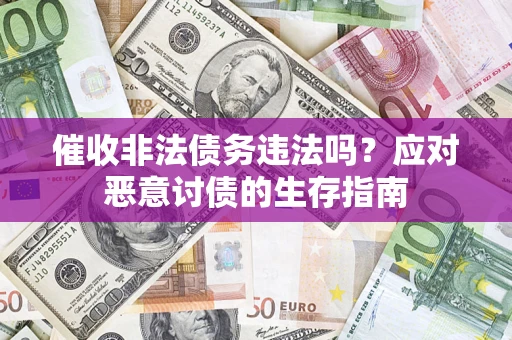 北京催收非法债务违法吗？应对恶意讨债的生存指南