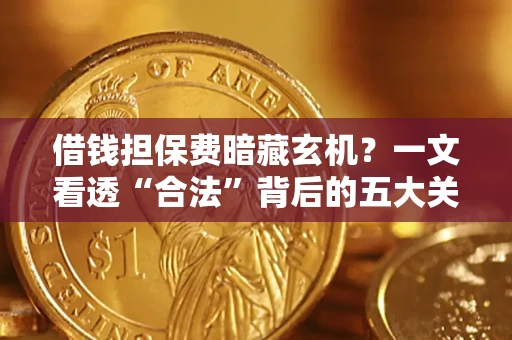 北京借钱担保费暗藏玄机？一文看透“合法”背后的五大关键陷阱
