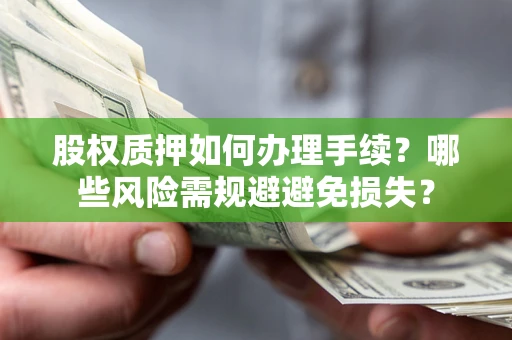 北京股权质押如何办理手续？哪些风险需规避避免损失？