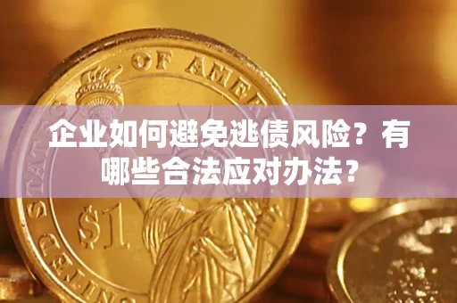 北京企业如何避免逃债风险？有哪些合法应对办法？