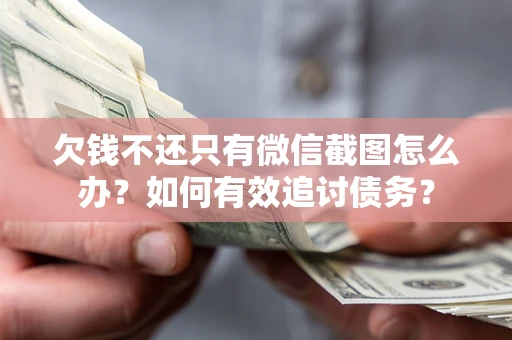 北京欠钱不还只有微信截图怎么办？如何有效追讨债务？