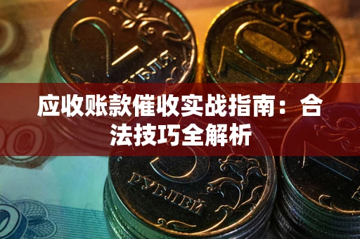 北京应收账款催收实战指南：合法技巧全解析
