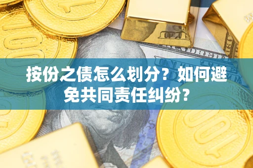 北京按份之债怎么划分？如何避免共同责任纠纷？