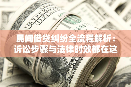 北京民间借贷纠纷全流程解析：诉讼步骤与法律时效都在这儿了