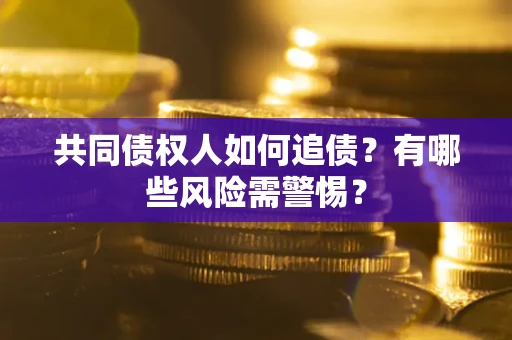 北京共同债权人如何追债？有哪些风险需警惕？