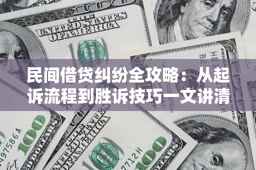 北京民间借贷纠纷全攻略：从起诉流程到胜诉技巧一文讲清