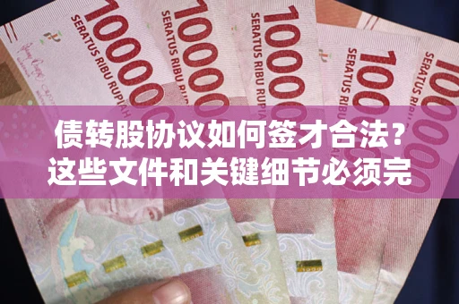 北京债转股协议如何签才合法？这些文件和关键细节必须完整