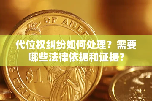 北京代位权纠纷如何处理？需要哪些法律依据和证据？