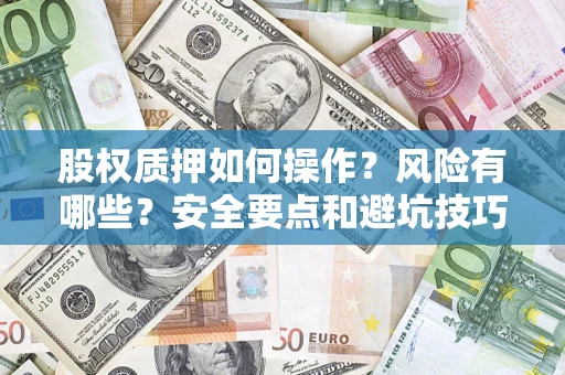 北京股权质押如何操作？风险有哪些？安全要点和避坑技巧？