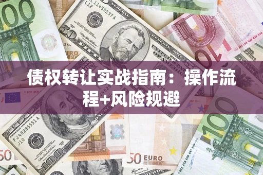 北京债权转让实战指南：操作流程+风险规避