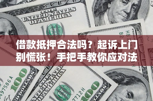 北京借款抵押合法吗？起诉上门别慌张！手把手教你应对法律程序