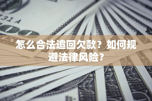 北京怎么合法追回欠款？如何规避法律风险？