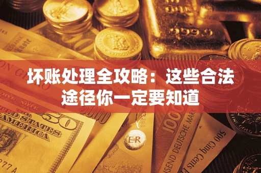 北京坏账处理全攻略：这些合法途径你一定要知道