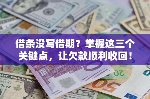 北京借条没写借期？掌握这三个关键点，让欠款顺利收回！