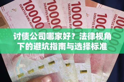 北京讨债公司哪家好？法律视角下的避坑指南与选择标准