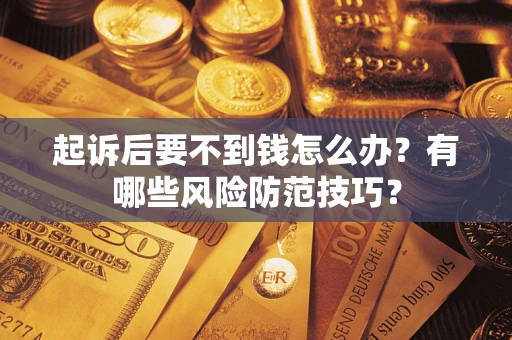 北京起诉后要不到钱怎么办？有哪些风险防范技巧？
