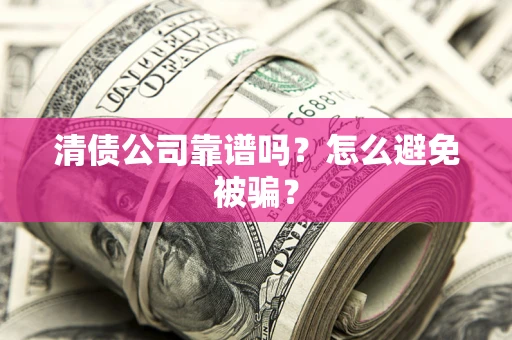 北京清债公司靠谱吗？怎么避免被骗？
