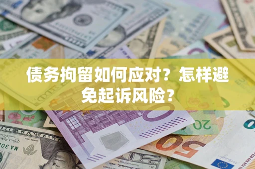 北京债务拘留如何应对？怎样避免起诉风险？