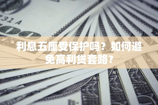 北京利息五厘受保护吗？如何避免高利贷套路？