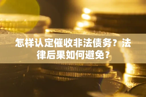 北京怎样认定催收非法债务？法律后果如何避免？