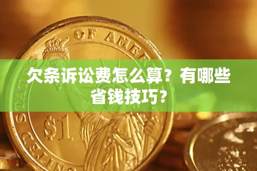 北京欠条诉讼费怎么算？有哪些省钱技巧？