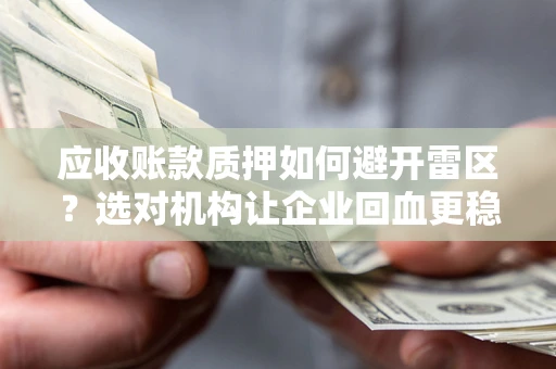 北京应收账款质押如何避开雷区？选对机构让企业回血更稳