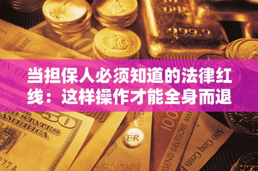 北京当担保人必须知道的法律红线：这样操作才能全身而退