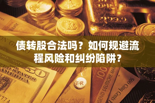 北京债转股合法吗？如何规避流程风险和纠纷陷阱？