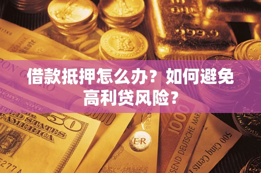 北京借款抵押怎么办？如何避免高利贷风险？