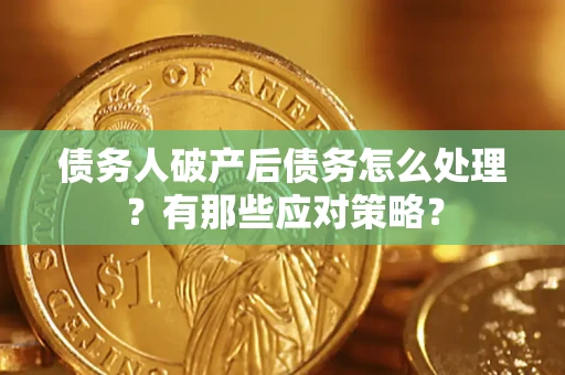 北京债务人破产后债务怎么处理？有那些应对策略？